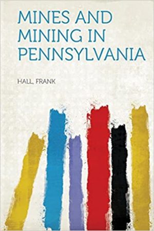 Mines and Mining in Pennsylvania by Frank Hall